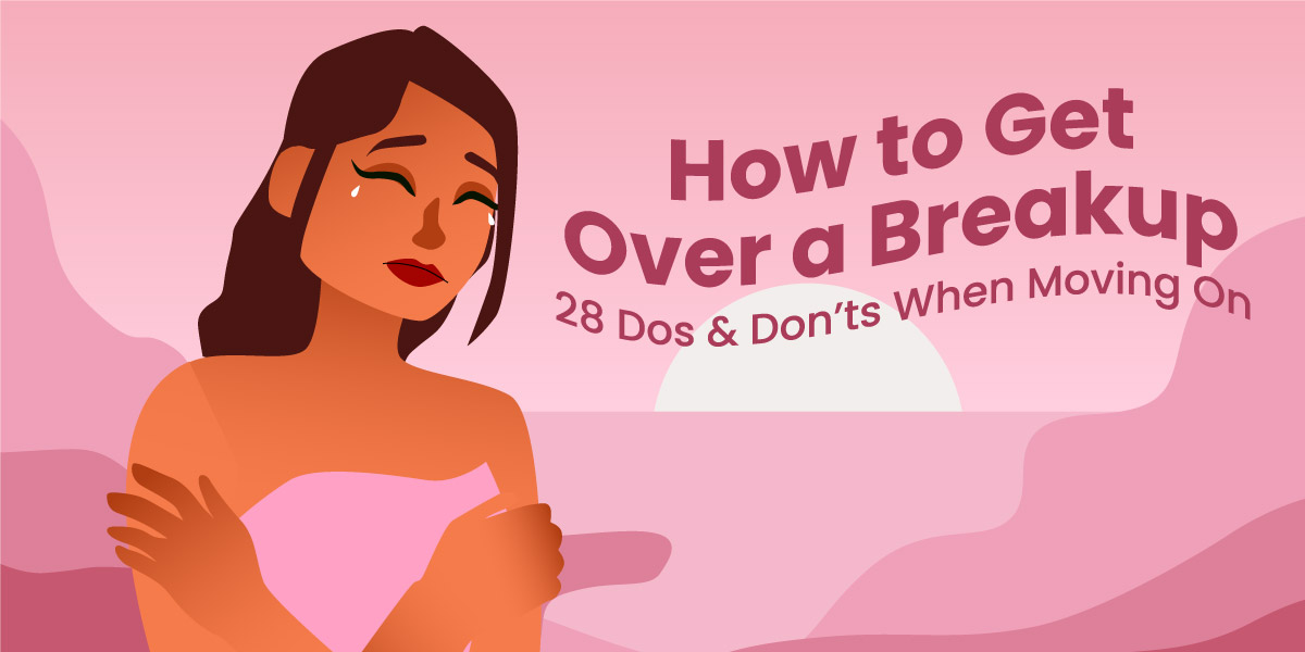 How to Get Over a Breakup: 28 Dos & Don'ts When Moving On