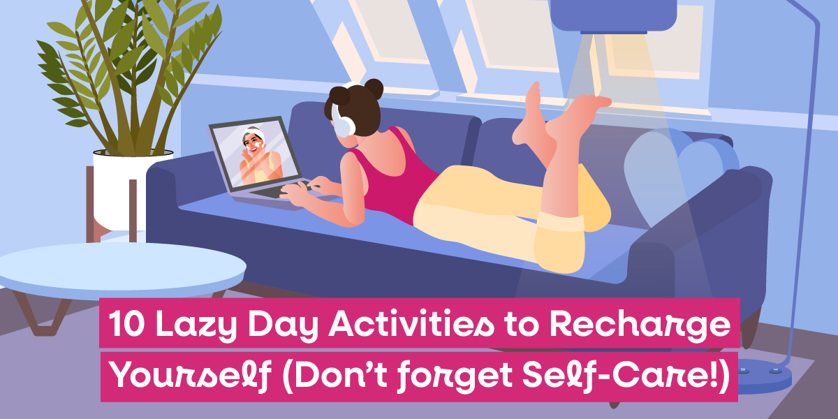 10 Lazy Day Activities to Recharge Yourself (Don't forget Self-Care!)