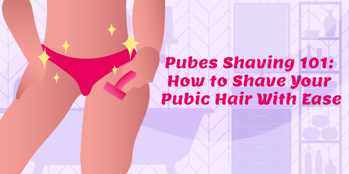 Pubes Shaving 101: How to Shave Your Vagina Hair With Ease