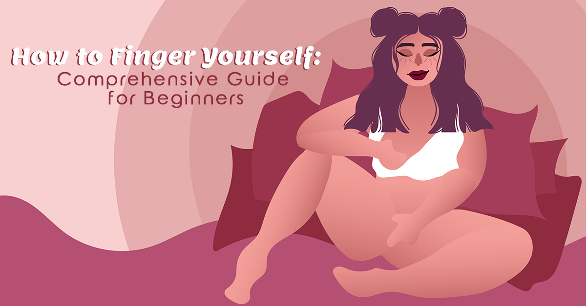 Want to Know How to Finger Yourself? Follow This Simple Guide for Beginners!
