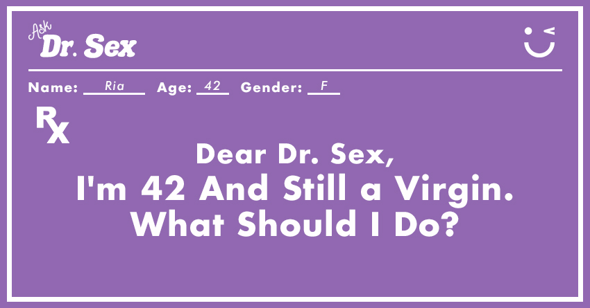 Dr. Sex: "I'm 42 And Still a Virgin. What Should I Do?"