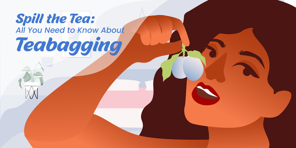 Spill the Tea: All You Need to Know About Teabagging
